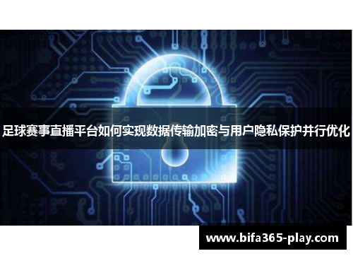 足球赛事直播平台如何实现数据传输加密与用户隐私保护并行优化
